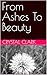 From Ashes To Beauty