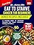 Eat to Starve Cancer For Beginners: A Practical Guide to Nutritional Strategies for Cancer Prevention, Healing, and Wellness