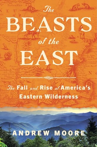 The Beasts of the East: The Fall and Rise of America's Eastern Wilderness – A Natural History of Elk Bison Wolves and the Effort to Restore the Wilderness (Kindle Edition)