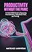 Productivity Without the Panic: An Adult ADHD Guide to Bypassing Procrastination, Using Smart Tech, and Thriving (Adult ADHD Mastery)