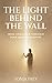 The Light Behind The Wall: From Challenge Through Your Body To Purpose