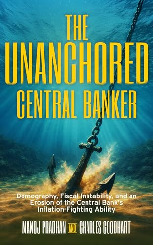 The Unanchored Central Banker: Demography, Fiscal Instability, and an Erosion of the Central Bank's Inflation-Fighting Ability (Kindle Edition)