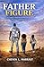 Father Figure: A Guide to intentional Parenting, Presence and Purpose