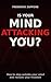 Is Your Mind Attacking You?: (How to step outside your mind and reclaim your freedom)