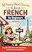 10 Funny Short Stories to Learn French for Beginners: Easy A1–A2 French with Vocabulary, English Summaries & Quizzes (French Short Stories for Beginners)