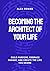 Becoming the Architect of Your Life: Build Purpose, Embrace Change, and Create the Life You Desire