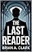 The Last Reader: The more he read, the more they disappeared.