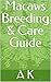 Macaws Breeding & Care Guide