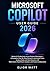 Microsoft Copilot User Guide 2026: Master Ai Productivity Across Modern Workspace- A Step-By-Step Manual To Automate Tasks, Analyze Data, Work Smarter With Word, Excel, PowerPoint, Outlook And Teams.