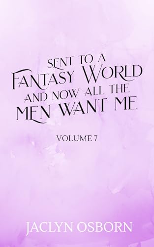 Sent to a Fantasy World and Now All the Men Want Me: Volume 7 (Kindle Edition)