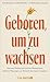 Geboren, um zu wachsen: Wie...