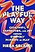The Playful Way: Creativity, Connection, and Joy Through Everyday Moments of Play