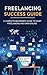 Freelancing for Beginners: Step-by-Step Guide to Learn Skills, Find Clients, and Start Earning Online