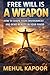 FREE WILL IS A WEPON: HOW TO SHAPE YOUR ENVIRONMENT AND BEND REALITY IN YOUR FAVOR