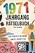 1971 - Das Große Rätselbuch: Das besondere Geschenk zum 55. Geburtstag | Mit Rätsel und Fragen die nur Jahrgang 1971 lösen kann (German Edition)