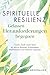 Spirituelle Resilienz – Gelassen Herausforderungen begegnen: Finde Halt und Sinn mit Micro-Ritualen, Achtsamkeit, Meditationen und Selfcare-Impulsen | ... Stärke entwickeln (German Edition)