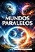 MUNDOS PARALELOS: INTERDIMENSIONALIDAD (Spanish Edition)