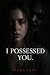 I Possessed You: A Psycholo...