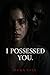 I Possessed You: A Psychological Horror Novel