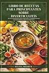 LIBRO DE RECETAS PARA PRINCIPIANTES SOBRE DIVERTICULITIS: Recetas beneficiosas para el intestino y antiinflamatorias, control de brotes y bienestar digestivo (Spanish Edition)