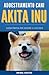 ADDESTRAMENTO CANI AKITA INU: Guida Pratica per Educare il Cucciolo di Akita Inu (Italian Edition)