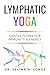 Lymphatic Yoga: Gentle Flows for Immunity & Energy: A Modern Guide to Movement, Breath, and Self-Care for Lifelong Health (The Lymphatic Healing & Optimization Series)