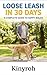 Loose Leash in 30 Days : A ...
