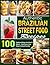Authentic Brazilian Street Food Recipes: 100 Traditional Dishes from Brazil’s Streets—Bold Flavors, Easy Steps & Cultural Favorites