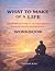 The Meaning You’ll Discover Through What to Make of a Life: Clear reflections to help you navigate purpose, choice, and existence