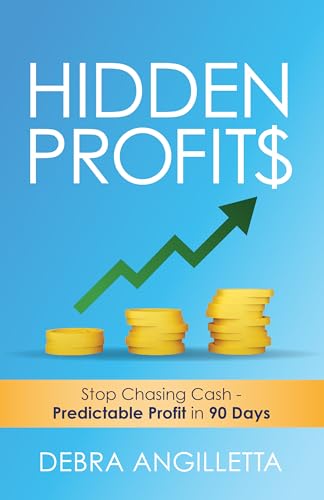 Hidden Profits: Stop Chasing Cash - Predictable Profit in 90 Days (Kindle Edition)