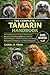 THE COMPLETE TAMARIN HANDBOOK: The Complete Expert Guide to Tamarin Care, Behavior, and Conservation: Natural History, Social Intelligence, Ethical ... Management for Beginners and Advanced Keepers