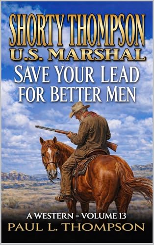 Shorty Thompson: U.S. Marshal: Save Your Lead for Better Men: A Western (Shorty Thompson: U.S. Marshal: Tales of the Old West)