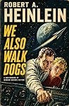 We Also Walk Dogs by Robert A. Heinlein