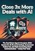 Close 3x More Deals with AI: The Real Estate Agent's Complete 2026 System for AI-Powered Listings, Automated Follow-Up, and High-Converting Client Communication — Using Free Tools