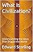 What Is Civilization?: Understanding the Ideas That Shaped the World (The Great Ideas Explained)