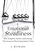 Emotional Steadiness: How Thoughtful, Sensitive Adults Manage Their Emotions Without Being Ruled by Them