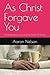 As Christ Forgave You: On Forgiveness, Love and The Death Of Rivalry