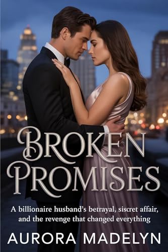 Broken Promises: A Billionaire Husband’s Betrayal, A Sister’s Secret Affair, and the Revenge That Changed Everything. (Kindle Edition)