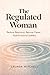 The Regulated Woman: How Women Can Reduce Reactivity, Recover Faster, and Build Emotional Stability Through Nervous System Regulation