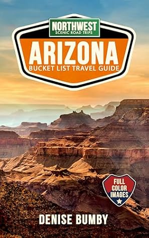 ARIZONA BUCKET LIST TRAVEL GUIDE NORTHWEST SCENIC ROAD TRIPS: Route Details to Epic Desert, Canyon & Water Destinations. Basic to luxury, eat, sleep & ... (ARIZONA BUCKET LIST TRAVEL GUIDES)