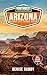 ARIZONA BUCKET LIST TRAVEL GUIDE NORTHWEST SCENIC ROAD TRIPS: Route Details to Epic Desert, Canyon & Water Destinations. Basic to luxury, eat, sleep & ... (ARIZONA BUCKET LIST TRAVEL GUIDES)