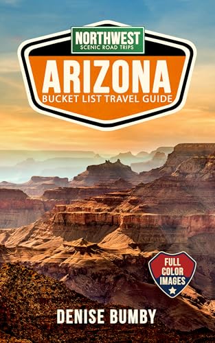 ARIZONA BUCKET LIST TRAVEL GUIDE NORTHWEST SCENIC ROAD TRIPS: Route Details to Epic Desert, Canyon & Water Destinations. Basic to luxury, eat, sleep & ... (ARIZONA BUCKET LIST TRAVEL GUIDES)
