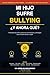 Mi Hijo Sufre Bullying: ¿Y Ahora Qué?: Protocolos de acción, guiones palabra por palabra y estrategias para el acoso escolar y digital (Spanish Edition)