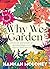Why We Garden: On the joy and wonder of growing things, even when we don't have to