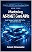 Mastering ASP.NET Core APIs: Build Secure, Scalable REST APIs with ASP.NET Core (Complete ASP.NET Core Developer Series Book 3)