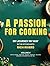 A Passion For Cooking: My Journey My Way In The Kitchen With Rich Rivers Volume II APPETIZERS, SNACKS, SOUPS, SAUCES, SALADS, BREADS, DESSERTS & SO ON.
