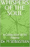 WHISPERS OF THE SOUL: A Collection of 50 Poems