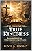 The Theology of True Kindness: Recovering Biblical Love Without Compromise in an Age of Deception (The Mustard Seed Series: Small but Mighty Works Book 5)