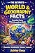 WORLD & GEOGRAPHY FACTS Amazing Facts from Around the Globe: Countries • Landmarks • Oceans • Cultures (The Ultimate Facts Book 7)