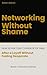 Networking Without Shame: How to Ask Your Contacts for Help After a Layoff — Without Feeling Desperate or Pathetic (Back in Demand Series Book 4)